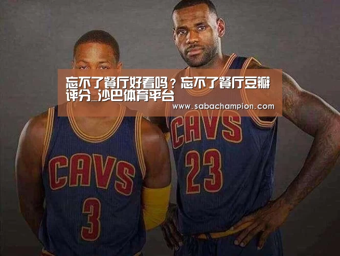 忘不了餐厅好看吗?忘不了餐厅豆瓣评分_沙巴体育平台(图1) 沙巴体育平台