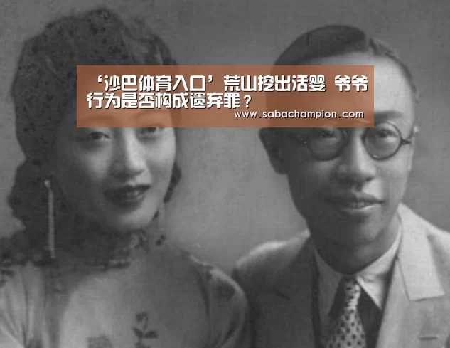 ‘沙巴体育入口’荒山挖出活婴 爷爷行为是否构成遗弃罪?(图2) 沙巴体育