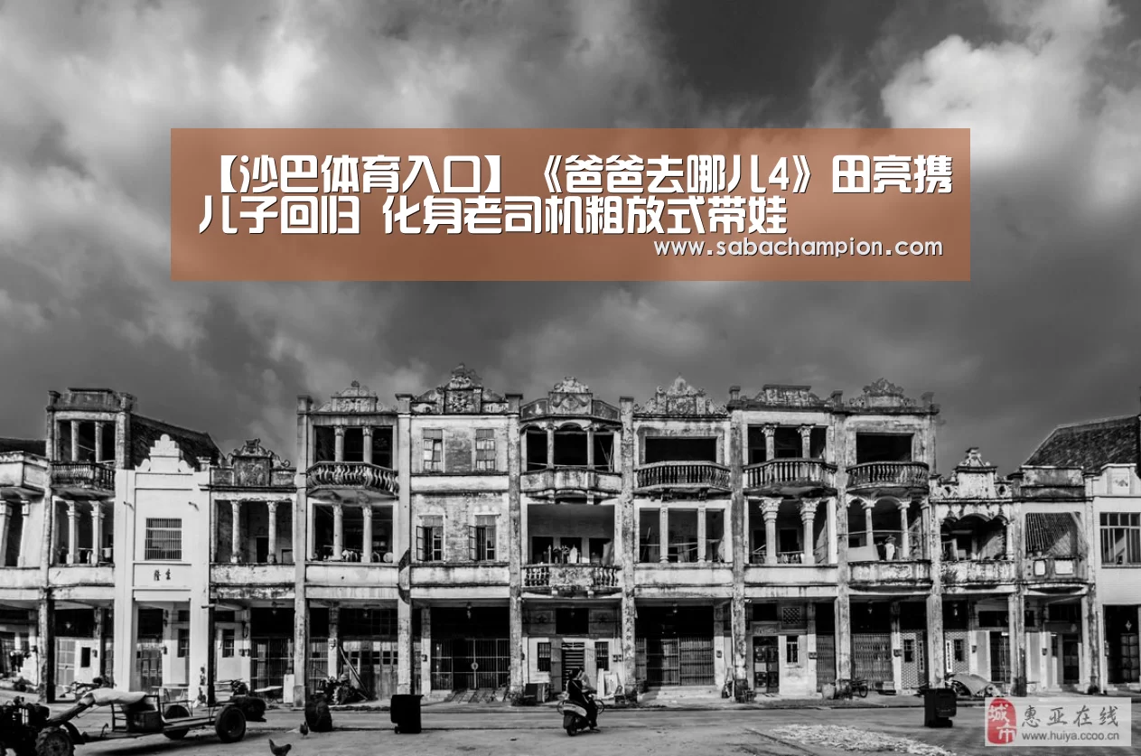 【沙巴体育入口】《爸爸去哪儿4》田亮携儿子回归 化身老司机粗放式带娃(图1) 沙巴体育